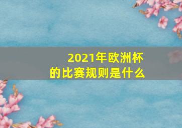 2021年欧洲杯的比赛规则是什么