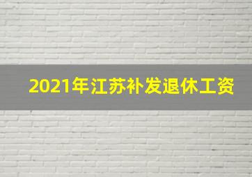 2021年江苏补发退休工资