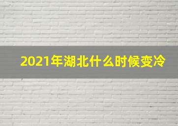 2021年湖北什么时候变冷