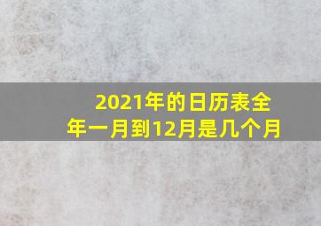 2021年的日历表全年一月到12月是几个月