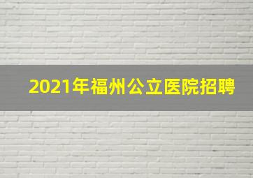 2021年福州公立医院招聘