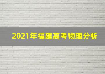 2021年福建高考物理分析