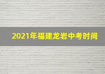 2021年福建龙岩中考时间