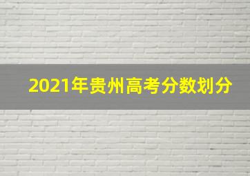 2021年贵州高考分数划分