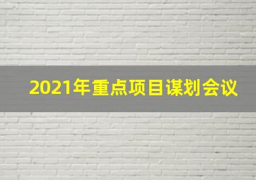 2021年重点项目谋划会议