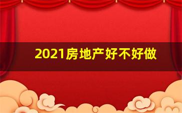 2021房地产好不好做