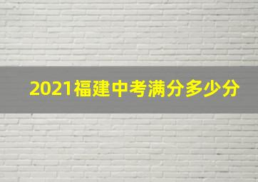 2021福建中考满分多少分