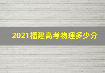 2021福建高考物理多少分