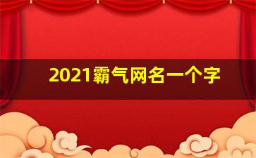 2021霸气网名一个字