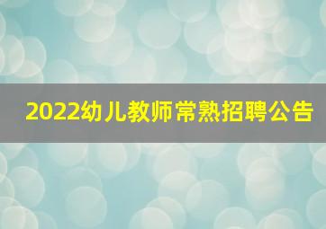 2022幼儿教师常熟招聘公告