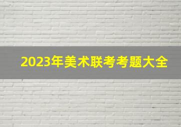 2023年美术联考考题大全