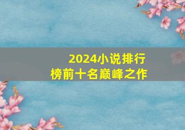 2024小说排行榜前十名巅峰之作