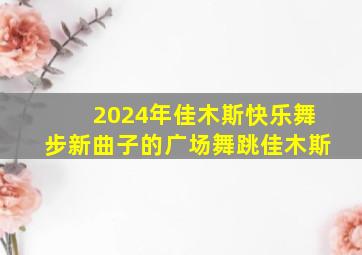 2024年佳木斯快乐舞步新曲子的广场舞跳佳木斯