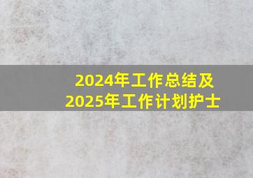 2024年工作总结及2025年工作计划护士