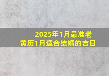 2025年1月最准老黄历1月适合结婚的吉日