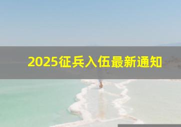 2025征兵入伍最新通知