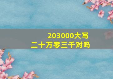 203000大写二十万零三千对吗