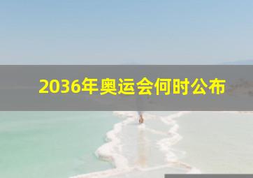 2036年奥运会何时公布