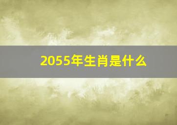 2055年生肖是什么