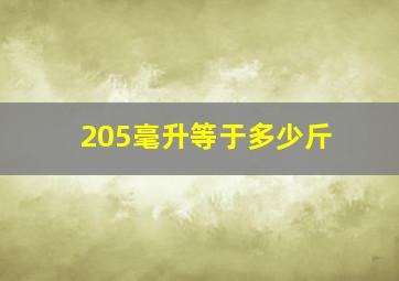 205毫升等于多少斤