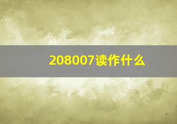 208007读作什么