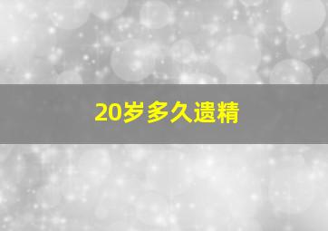 20岁多久遗精