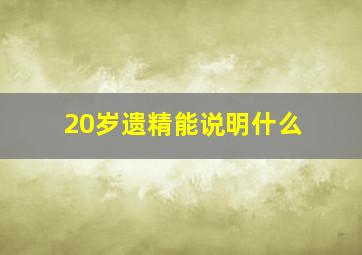 20岁遗精能说明什么