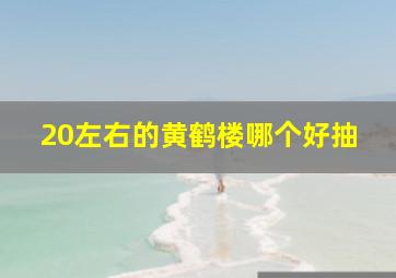 20左右的黄鹤楼哪个好抽