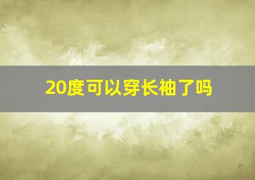 20度可以穿长袖了吗