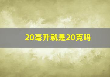 20毫升就是20克吗