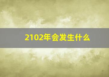 2102年会发生什么