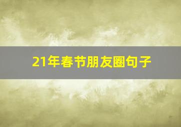 21年春节朋友圈句子