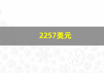 2257美元