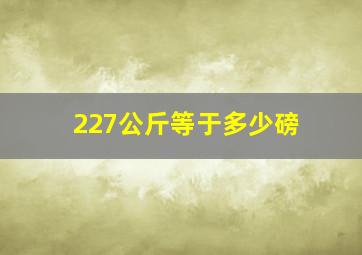 227公斤等于多少磅