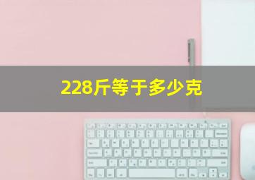 228斤等于多少克