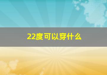 22度可以穿什么