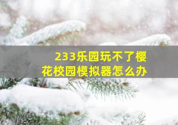 233乐园玩不了樱花校园模拟器怎么办