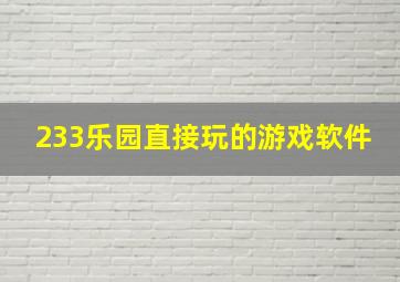 233乐园直接玩的游戏软件