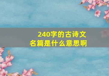 240字的古诗文名篇是什么意思啊