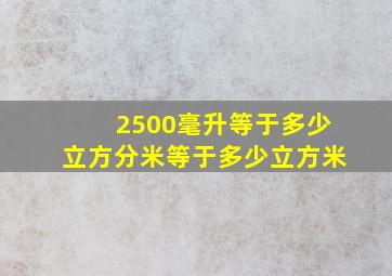 2500毫升等于多少立方分米等于多少立方米