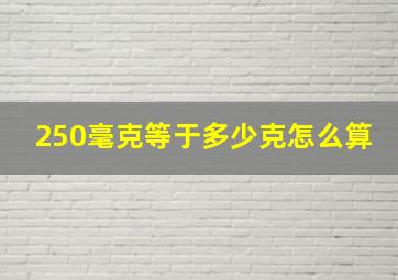 250毫克等于多少克怎么算