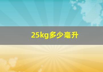 25kg多少毫升