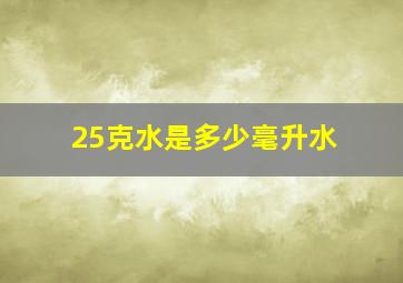 25克水是多少毫升水