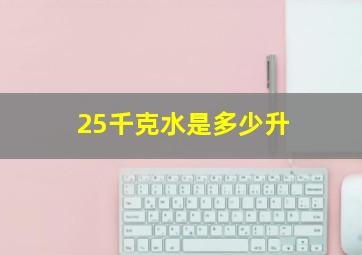 25千克水是多少升