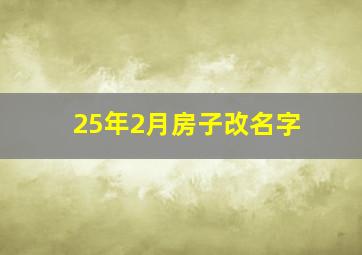 25年2月房子改名字