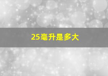 25毫升是多大