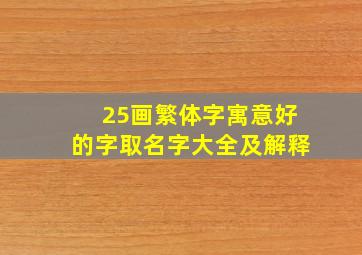 25画繁体字寓意好的字取名字大全及解释