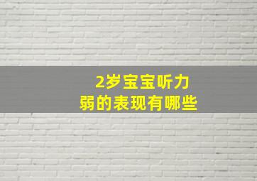 2岁宝宝听力弱的表现有哪些