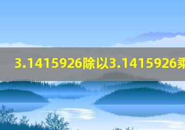 3.1415926除以3.1415926乘以3.14