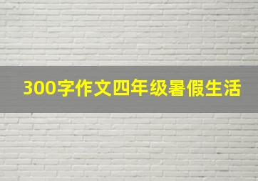 300字作文四年级暑假生活